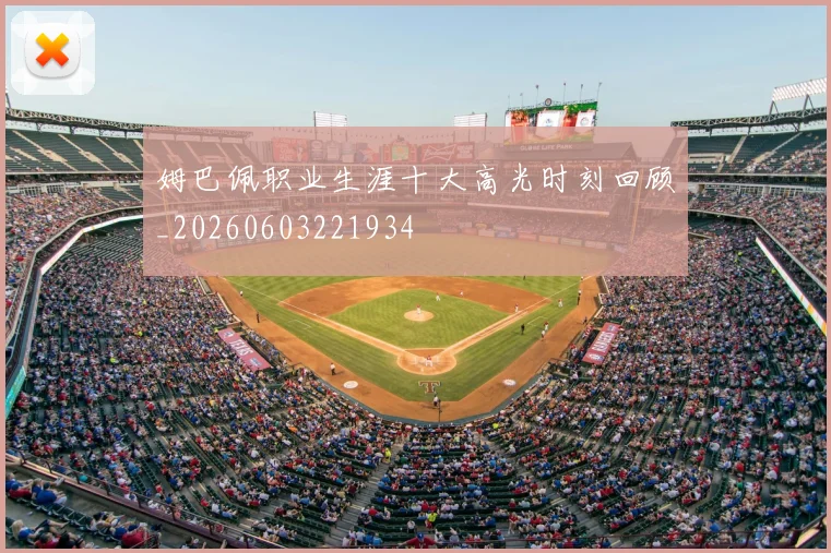 姆巴佩职业生涯十大高光时刻回顾_20260603221934